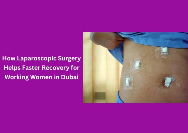 how-laparoscopic-surgery-helps-faster-reovery-for-working-women-in-dubai